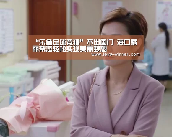 “乐鱼足球竞猜”不出国门 海口戴丽帮您轻松实现美丽梦想(图2) 乐鱼足球竞猜